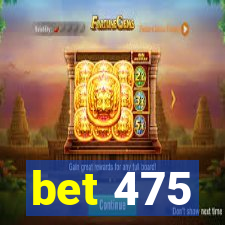 bet 475